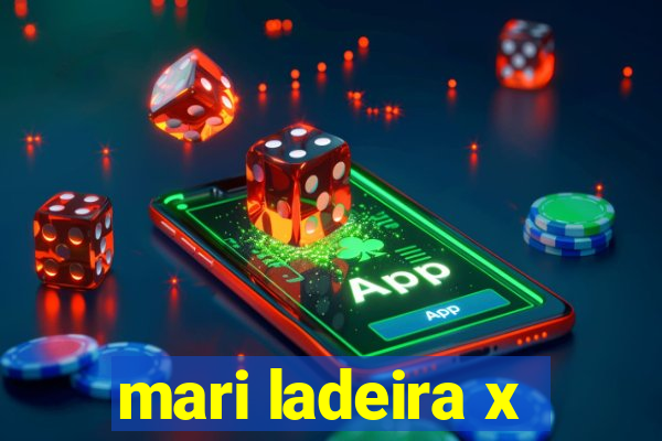 mari ladeira x
